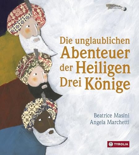 Die unglaublichen Abenteuer der Heiligen Drei Könige: Aus dem italienischen von Gabriele Stein von Tyrolia Verlagsanstalt Gm