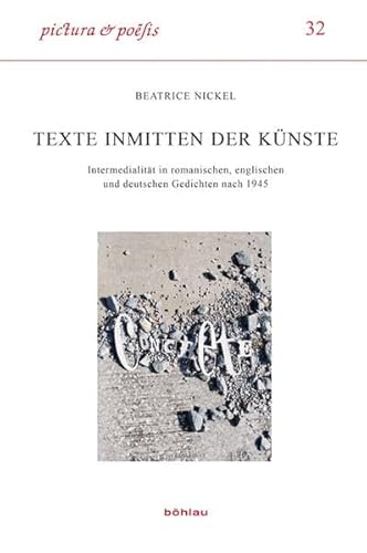Texte inmitten der Künste: Intermedialität in romanischen, englischen und deutschen Gedichten nach 1945 (Pictura et Poesis, Band 32)