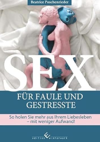 Sex für Faule und Gestresste: So holen Sie mehr aus Ihrem Liebesleben - mit weniger Aufwand! von Winterwork