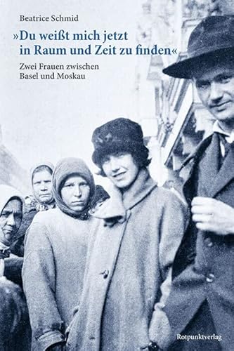 "Du weißt mich jetzt in Raum und Zeit zu finden": Zwei Frauen zwischen Basel und Moskau von Rotpunktverlag