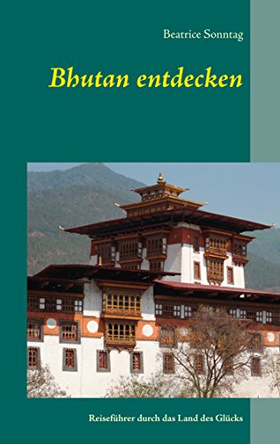 Bhutan entdecken: Reiseführer durch das Land des Glücks von Books on Demand