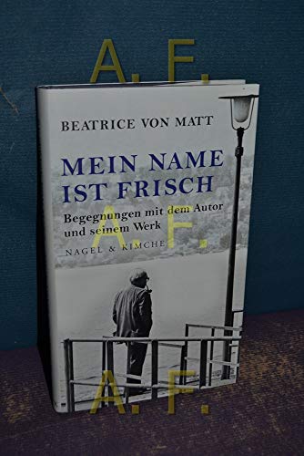 Mein Name ist Frisch: Begegnungen mit dem Autor und seinem Werk von Nagel & Kimche