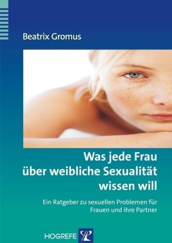 Was jede Frau über weibliche Sexualität wissen will. Ein Ratgeber zu sexuellen Problemen für Frauen und ihre Partner von Hogrefe Verlag GmbH + Co.