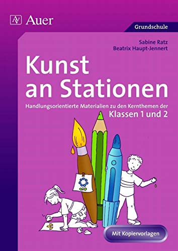 Kunst an Stationen 1/2: Handlungsorientierte Materialien zu den Kernthemen der Klassen 1 und 2 (Stationentraining Grundschule Kunst/TG/Werken) von Auer Verlag i.d.AAP LW
