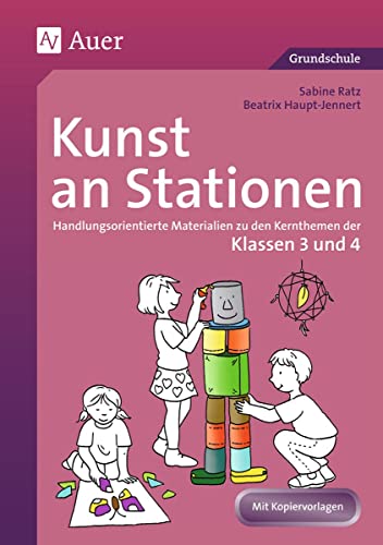 Kunst an Stationen 3/4: Handlungsorientierte Materialien zu den Kernthemen der Klasse 3 und 4: Handlungsorientierte Materialien zu den Kernthemen der ... Grundschule Kunst/TG/Werken)