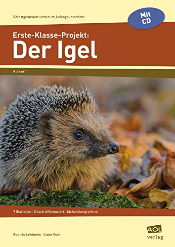 Erste-Klasse-Projekt: Der Igel: 7 Stationen - 3-fach differenziert - fächerübergreifend (Selbstgesteuert lernen im Anfangsunterricht) von AOL-Verlag i.d. AAP LW