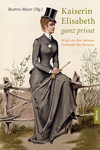 Kaiserin Elisabeth ganz privat: Briefe an ihre intimste Vertraute Ida Ferency von Buch & media