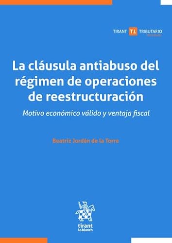 La cláusula antiabuso del régimen de operaciones de reestructuración. Motivo económico válido y ventaja fiscal (Tirant Tributario Profesional) von Editorial Tirant lo Blanch