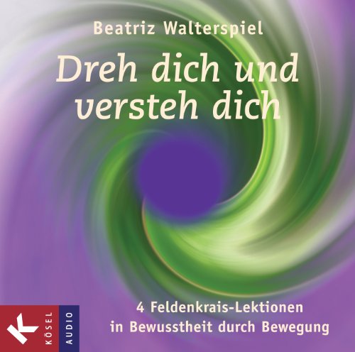 Dreh dich und versteh dich: 4 Feldenkrais-Lektionen in Bewusstheit durch Bewegung von Ksel-Verlag