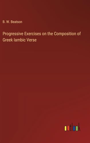 Progressive Exercises on the Composition of Greek Iambic Verse von Outlook Verlag
