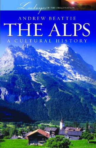 The Alps: A Cultural History (Landscapes of the Imagination)