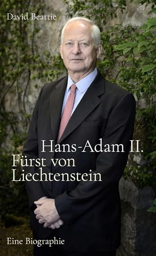 Hans-Adam II. Fürst von Liechtenstein - Eine Biografie: Mit einem Überblick über die Geschichte des Hauses Liechtenstein