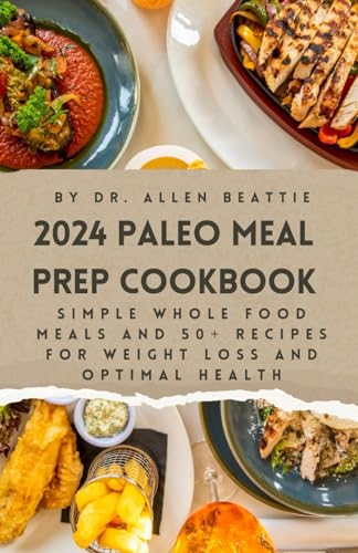 2024 Paleo Meal Prep Cookbook: Simple Whole Food Meals and 50+ recipes for Weight Loss and optimal Health von Independently published