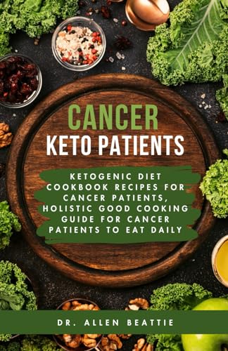 Cancer Keto Patients: Ketogenic Diet cookbook Recipes For Cancer Patients, Holistic Good Cooking Guide For Cancer Patients To Eat Daily von Independently published