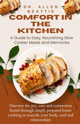 Comfort in the Kitchen: A Guide to Easy, Nourishing Slow Cooker Meals and Memories: Discover the joy, care and connection found through simply ... to nourish your body, soul and relationships von Independently published