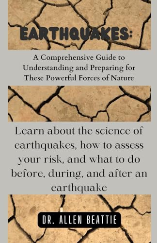 Earthquakes: A Comprehensive Guide to Understanding and Preparing for These Powerful Forces of Nature: Learn about the science of earthquakes, how to ... to do before, during, and after an earthquake von Independently published