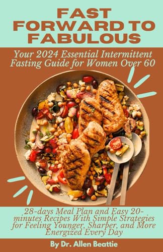 Fast Forward to Fabulous: Your 2024 Essential Intermittent Fasting Guide for Women Over 60: 28-days Meal Plan and Easy 20-minutes Recipes With Simple ... Sharper, and More Energized Every Day von Independently published