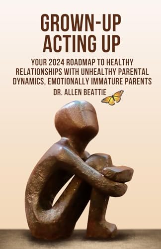Grown-Up Acting Up: Your 2024 Roadmap to Healthy Relationships with Unhealthy Parental Dynamics, Emotionally Immature Parents von Independently published
