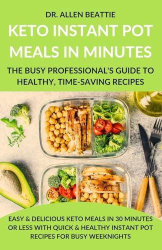 Keto Instant Pot Meals in Minutes: The Busy Professional's Guide to Healthy, Time-Saving Recipes: Easy & Delicious Keto Meals in 30 Minutes or Less ... Instant Pot Recipes for Busy Weeknights von Independently published