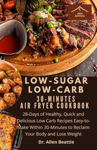 Low-Sugar Low-Carb 30-Minutes Air Fryer Cookbook: 28-Days of Healthy, Quick and Delicious Low Carb Recipes Easy-to-Make Within 30-Minutes to Reclaim Your Body and Lose Weight von Independently published
