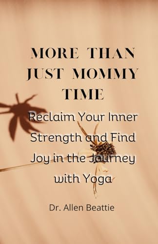 More Than Just Mommy Time:: Reclaim Your Inner Strength and Find Joy in the Journey with Yoga von Independently published