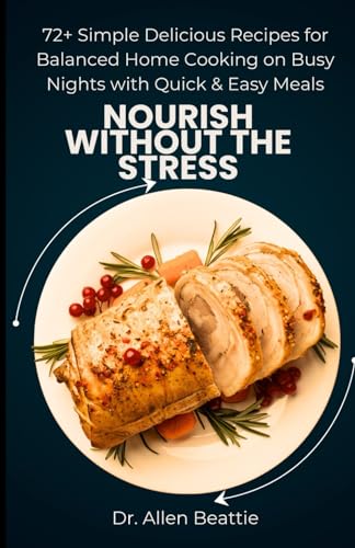 Nourish Without the Stress:: 72+ Simple Delicious Recipes for Balanced Home Cooking on Busy Nights with Quick & Easy Meals von Independently published