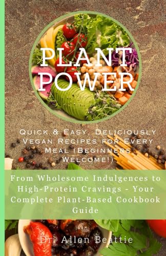 Plant Power: Quick & Easy, Deliciously Vegan Recipes for Every Meal (Beginners Welcome!): From Wholesome Indulgences to High-Protein Cravings - Your Complete Plant-Based Cookbook Guide von Independently published