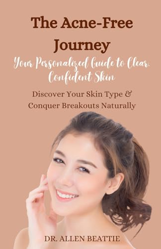 The Acne-Free Journey: Your Personalized Guide to Clear, Confident Skin: Discover Your Skin Type & Conquer Breakouts Naturally von Independently published