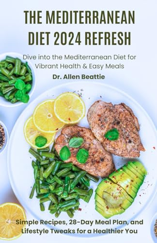 The Mediterranean Diet 2024 Refresh: Dive into the Mediterranean Diet for Vibrant Health & Easy Meals: Simple Recipes, 28-Day Meal Plan, and Lifestyle Tweaks for a Healthier You von Independently published
