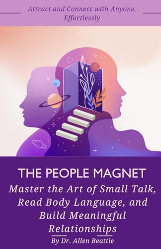 The People Magnet: Attract and Connect with Anyone, Effortlessly: Master the Art of Small Talk, Read Body Language, and Build Meaningful Relationships von Independently published