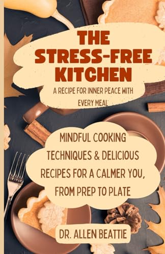 The Stress-Free Kitchen: A Recipe for Inner Peace with Every Meal: Mindful Cooking Techniques & Delicious Recipes for a Calmer You, From Prep to Plate von Independently published