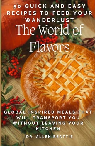The World of Flavors: 50 Quick and Easy Recipes to Feed Your Wanderlust: Global Inspired Meals That Will Transport You Without Leaving Your Kitchen von Independently published