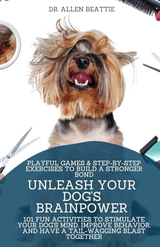 Unleash Your Dog's Brainpower: Playful Games & Step-by-Step Exercises to Build a Stronger Bond: 101 Fun Activities to Stimulate Your Dog's Mind, ... and Have a Tail-Wagging Blast Together von Independently published