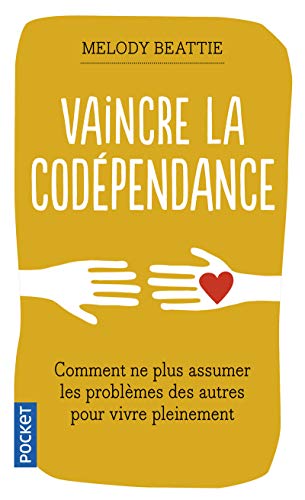 Vaincre la codépendance: Comment ne plus assumer les autres et leurs problèmes, mais vivre sa vie pleinement et librement