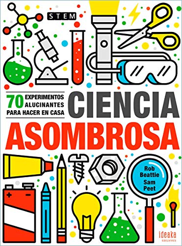 Ciencia asombrosa: 70 experimentos alucinantes para hacer en casa (IDEAKA)