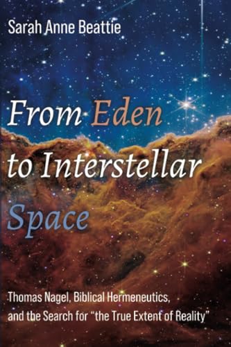 From Eden to Interstellar Space: Thomas Nagel, Biblical Hermeneutics, and the Search for "the True Extent of Reality" von Pickwick Publications