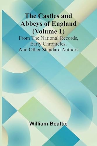 The Castles and Abbeys of England (Volume 1); From the national records, early chronicles, and other standard authors von Alpha Edition