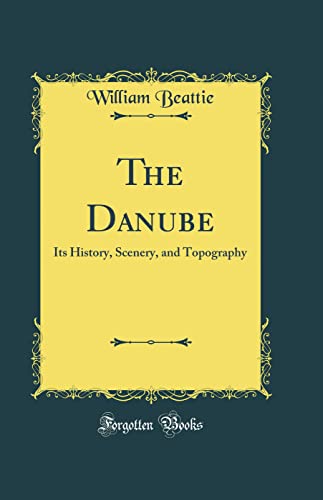 The Danube: Its History, Scenery, and Topography (Classic Reprint)