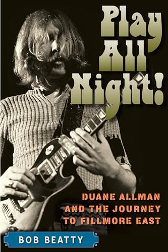 Play All Night!: Duane Allman and the Journey to Fillmore East von University Press of Florida