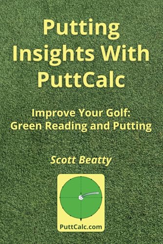 Putting Insights With PuttCalc: Improve Your Golf: Green-Reading and Putting von Scott Beatty