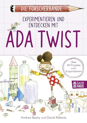 Die Forscherbande: Experimentieren und Entdecken mit Ada Twist: Über 40 Projekte zum Ausprobieren, Beobachten und Staunen - ein Mitmachbuch ab 8 Jahren. Lesen. Fragen. Nachdenken. von Baumhaus