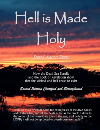 Hell is Made Holy: How the Dead Sea Scrolls and the Book of Revelation show that the wicked and hell cease to exist