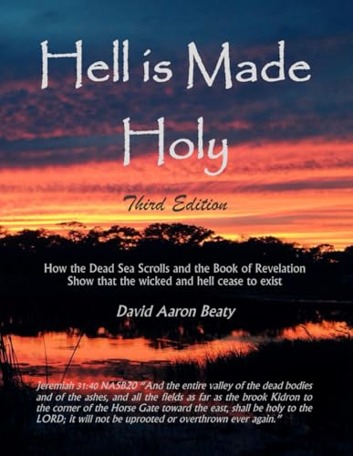 Hell is Made Holy: How the Dead Sea Scrolls and the Book of Revelation show that the wicked and hell cease to exist von David Aaron Beaty