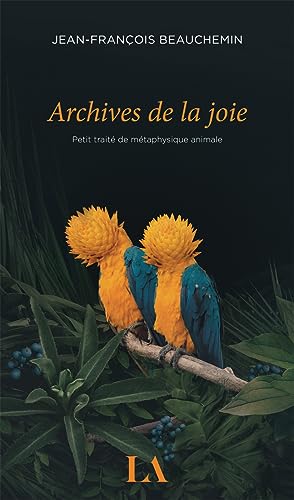Archives de la joie: Petit traité de métaphysique animale von QUEBEC AMERIQUE