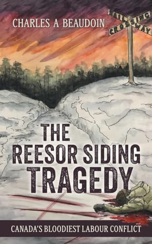 The Reesor Siding Tragedy: Canada's Bloodiest Labour Conflict von FriesenPress
