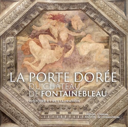 La porte dorée du château de Fontainebleau: Histoire et restauration