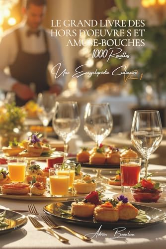 Le Grand Livre des 1000 Hors d'Oeuvres et des Amuse-Bouches: Une Encyclopédie Culinaire Française - Volume 1 (Collection "Une Encyclopédie Culinaire ... Fondamentaux de la Table Française", Band 1) von AB Editions
