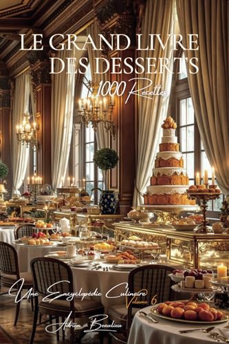 Le Grand Livre des Desserts (1000 recettes): Une Encyclopédie Culinaire Française - Volume 6 von AB Editions