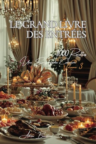Le Grand Livre des Entrées (1000 recettes): Une Encyclopédie Culinaire Française - Volume 3 von AB Editions