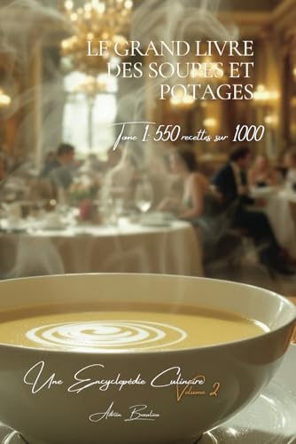 Le Grand Livre des Soupes et Potages Tome 1: 550 Recettes (sur 1000) (Une Encyclopédie Culinaire Française, Band 1) von AB Editions